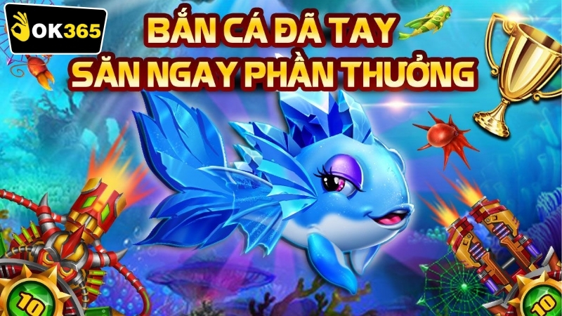 Đánh giá trải nghiệm người dùng khi chơi OK365 bắn cá thần tài